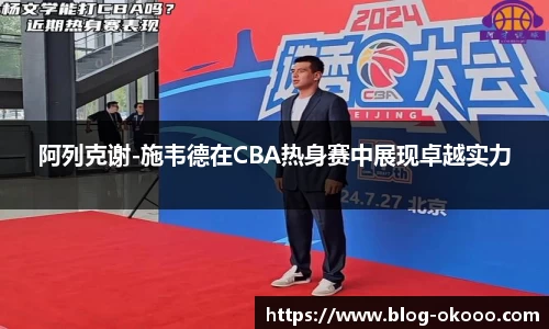 阿列克谢-施韦德在CBA热身赛中展现卓越实力
